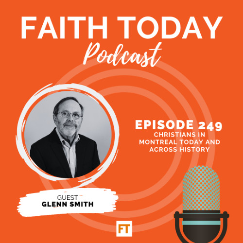 Faith Today Podcast Episode 249 - Glenn Smith (Christians in Montreal today and across history)